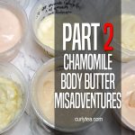 chamomile body butter misadventures pt