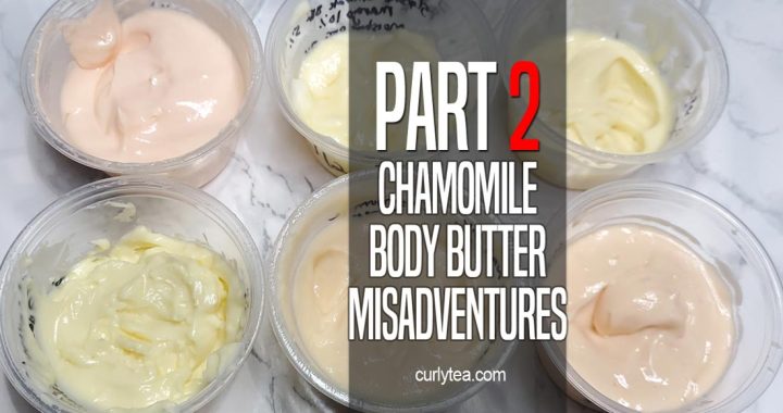 Chamomile Body Butter Misadventures 😵😛Part 2