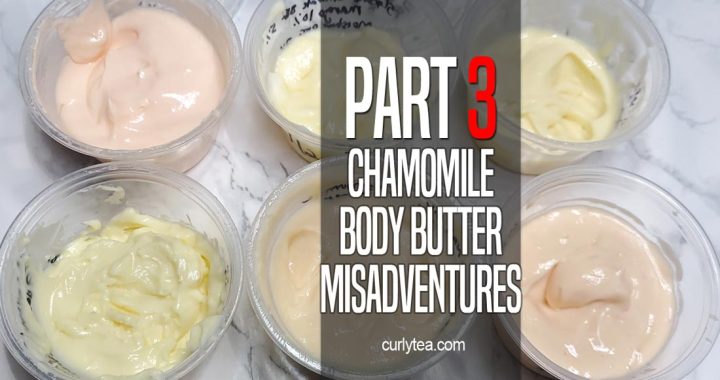 Chamomile Body Butter Misadventures🥴🤭 Part 3