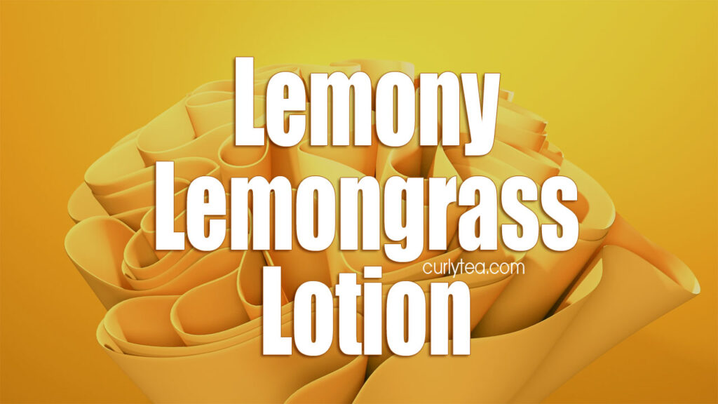 lemony lemongrass lotion - curlytea.com